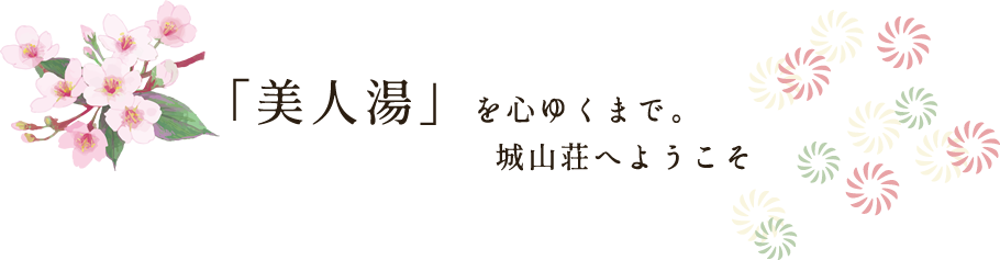 「美人湯」を心ゆくまで。城山荘へようこそ